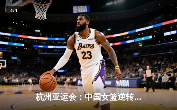 杭州亚运会：中国女篮逆转日本队，成功卫冕金牌 - 4