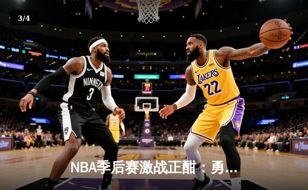 NBA季后赛激战正酣：勇士加时险胜湖人，库里狂砍43分率队夺赛点 - 3