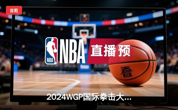 2024WGP国际拳击大奖赛落幕 中国选手李振豪三回合TKO卫冕金腰带