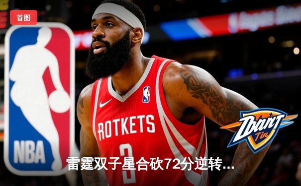 雷霆双子星合砍72分逆转勇士，亚历山大末节20分导演惊天翻盘