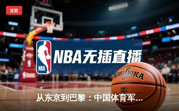 从东京到巴黎：中国体育军团奥运战略转型与挑战
