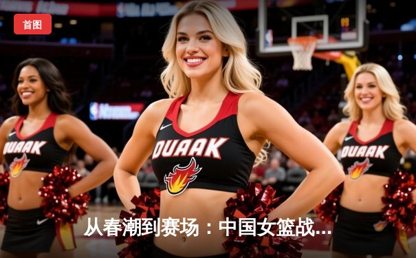 从春潮到赛场：中国女篮战术体系演变与未来挑战